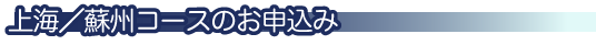 上海／蘇州コースのお申込み